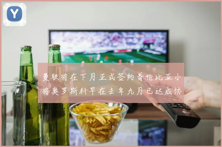 曼联将在下月正式签约哥伦比亚小将奥罗斯科早在去年九月已达成协议