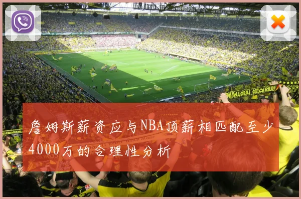 詹姆斯薪资应与NBA顶薪相匹配至少4000万的合理性分析