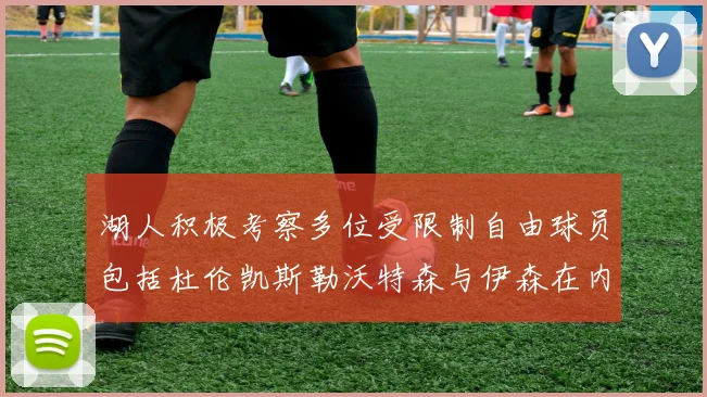 湖人积极考察多位受限制自由球员包括杜伦凯斯勒沃特森与伊森在内