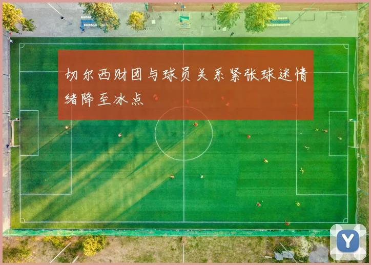 切尔西财团与球员关系紧张球迷情绪降至冰点